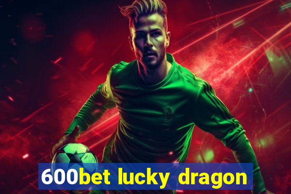 600bet lucky dragon